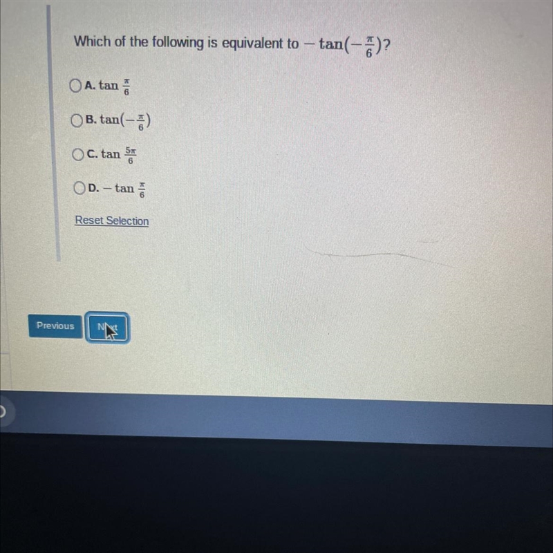 Which of the following is equivalent to - tan(-)?A. tanOB. tan(-4)OC. tan 5OD. - tanReset-example-1