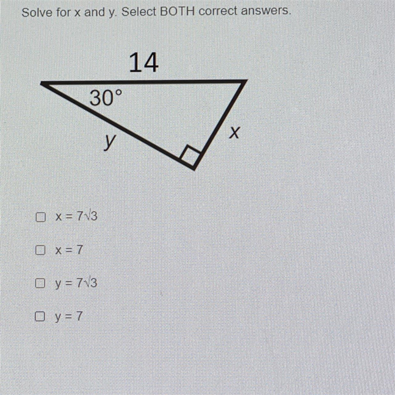 Solve for x and y. Select BOTH correct answers. 14 30° X y O x = 713 0 x = 7 O y = 7√3 O-example-1