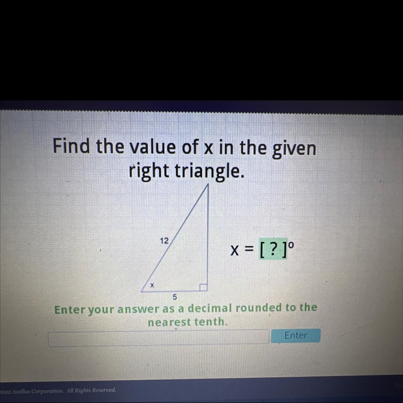 Find the value of x in the given right triangle. 12 x 5 Enter your answer as a decimal-example-1