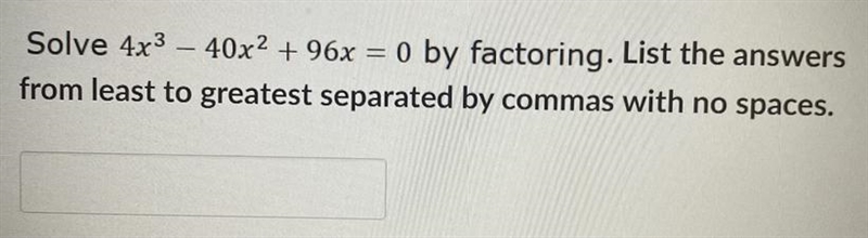 Solve 4x³ 40x2 +96x = 0 by factoring. List the answers from least to greatest separated-example-1