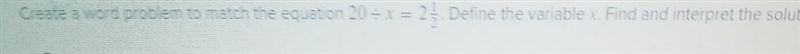 cente word problem to match the equation 20 ÷ x = 2 1/2Define the variable x Find-example-1