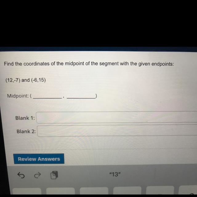 find the coordinates of the midpoint segment with the given endpoints: (12,-7) and-example-1