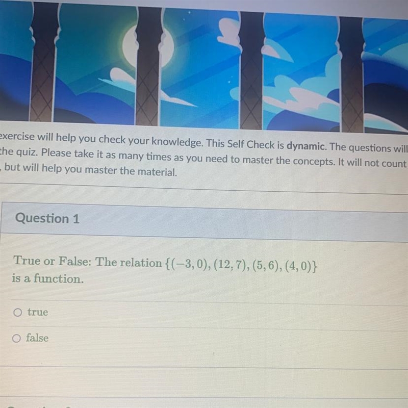 Question 1 True or False: The relation {(-3,0), (12,7),(5,6),(4,0)} is a function-example-1