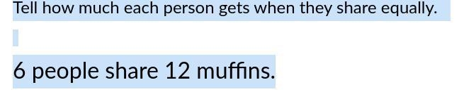 Tell how much each person gets when they share equally. 6 people share 12 muffins-example-1