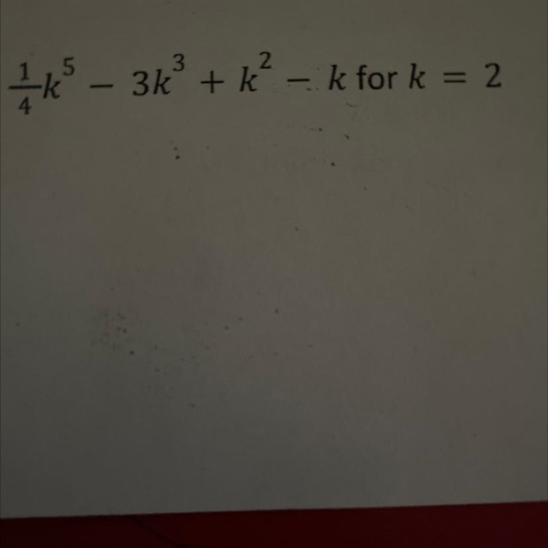 1/4 * k ^ 5 - 3k ^ 3 + k ^ 2 - k for k = 2-example-1