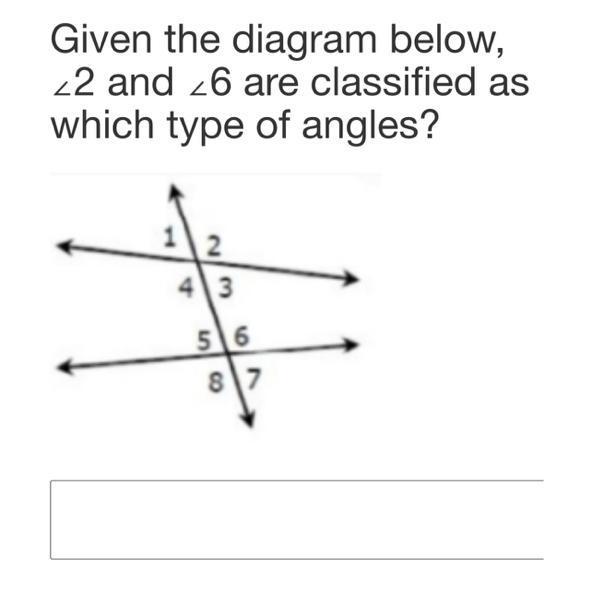 Given the diagram below, <2 and <6 are classified as which type of angles?-example-1