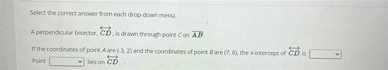 Select the correct answer from each drop-down menu.A perpendicular bisector, CD, is-example-1