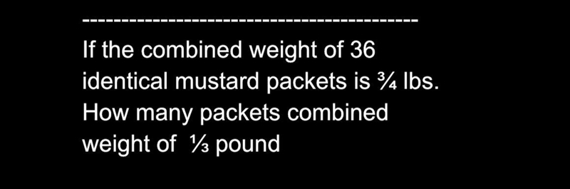 If the combined weight of 36identical mustard packets is 34 lbs.How many packets combinedweight-example-1