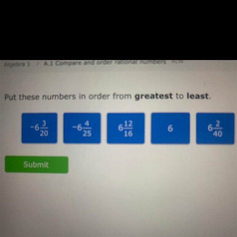 Put these numbers in order from greatest to least. -63-3-10 20 Submit 4 -6--15 25 612 16 6 6² 40-example-1