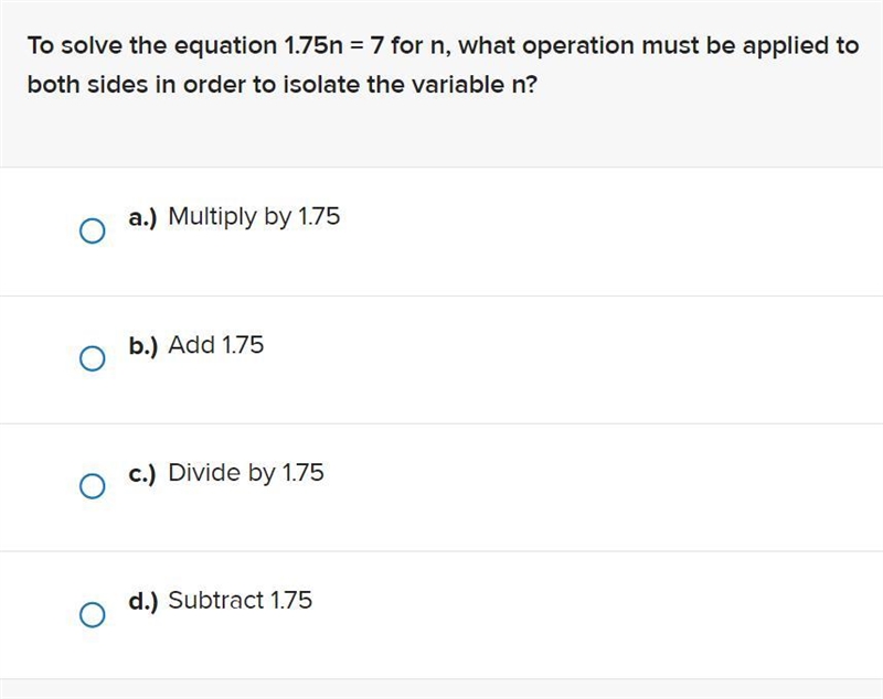 Please help! To solve the equation 1.75n = 7 for n, what operation must be applied-example-1