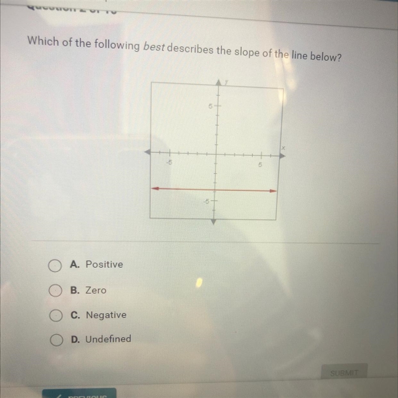 Which of the following best describes the slope of the line below? A. Positive B. Zero-example-1