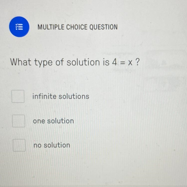 MULTIPLE CHOICE QUESTION What type of solution is 4 = x ? infinite solutions one solution-example-1