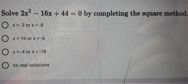 Solve 2x² - 16x + 44 = 0 by completing the square method. O x = -3 or x = -8 O x = 16 or-example-1