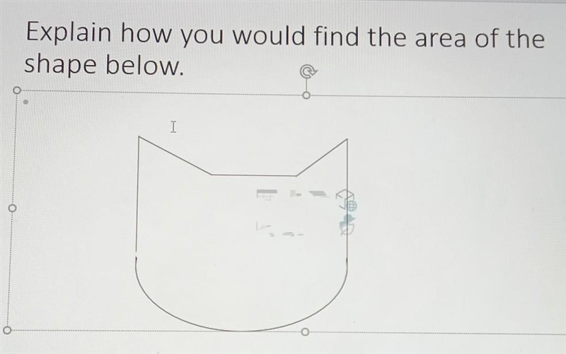 PLEASE HELP I'LL GIVE YOU 50 POINTS Explain how you would find the area of the shape-example-1