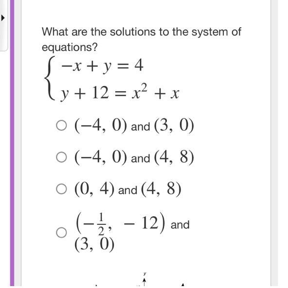 What are the solutions to the system of equations? {−x+y=4 y+12=x2+x Responses (−4,0) and-example-1