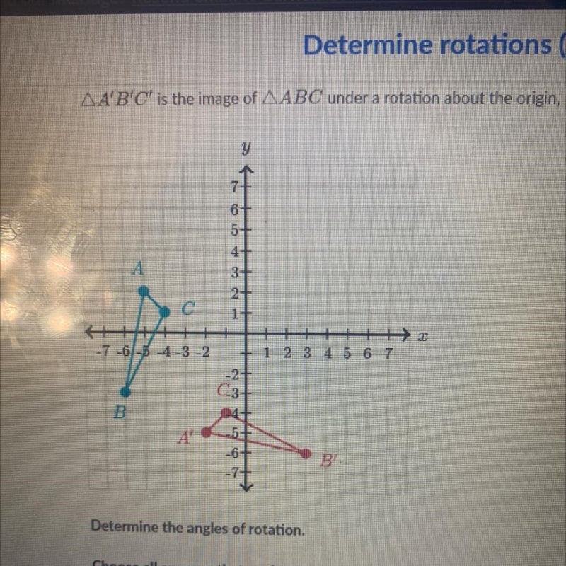 A'B'C' is the image of AABC under a rotation about the origin, ( 0,0). Determine the-example-1