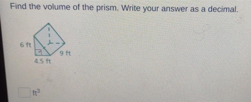 Find the volume of the prism. Write your answer as a decimal. 6 ft 9ft 4.5 ft ft​-example-1