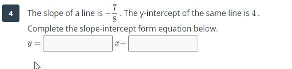 The slope of a line is 7/8 The y-intercept of the same line is 4 Complete the slope-example-1