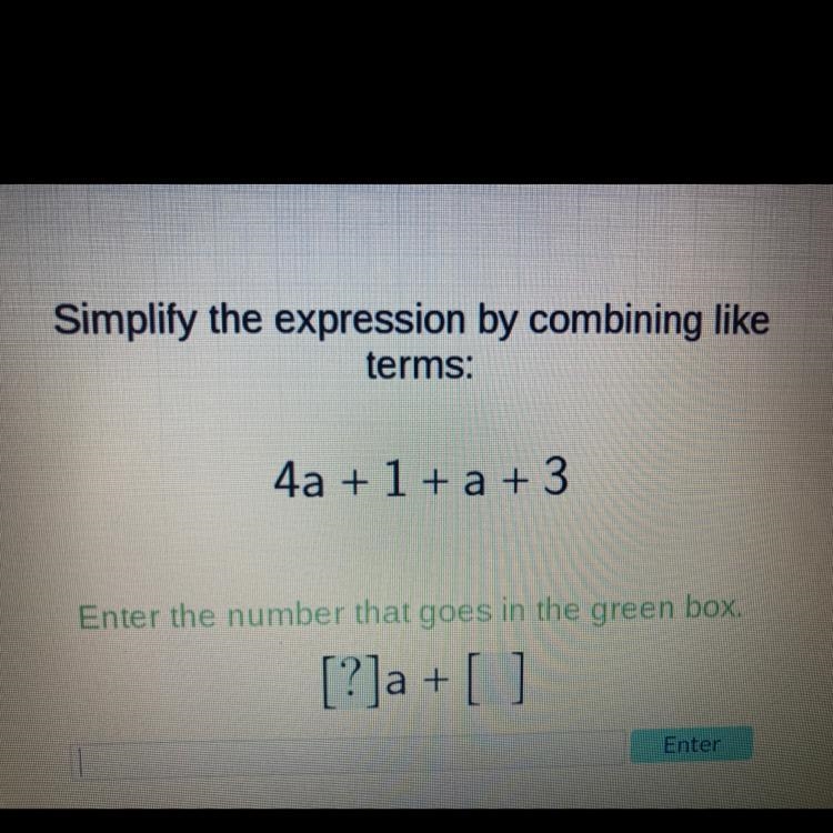 Simplify the expression by combining like terms: 4a + 1 + a +3 Enter the number that-example-1