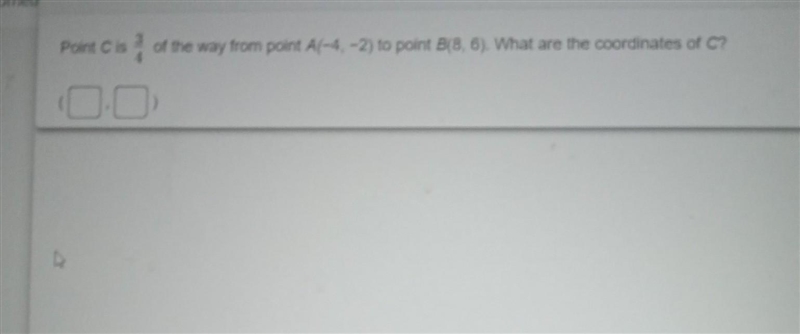 Point C is 3/4 of the way from point A(-4,-2) to point B(8,6). What are thr cordinates-example-1