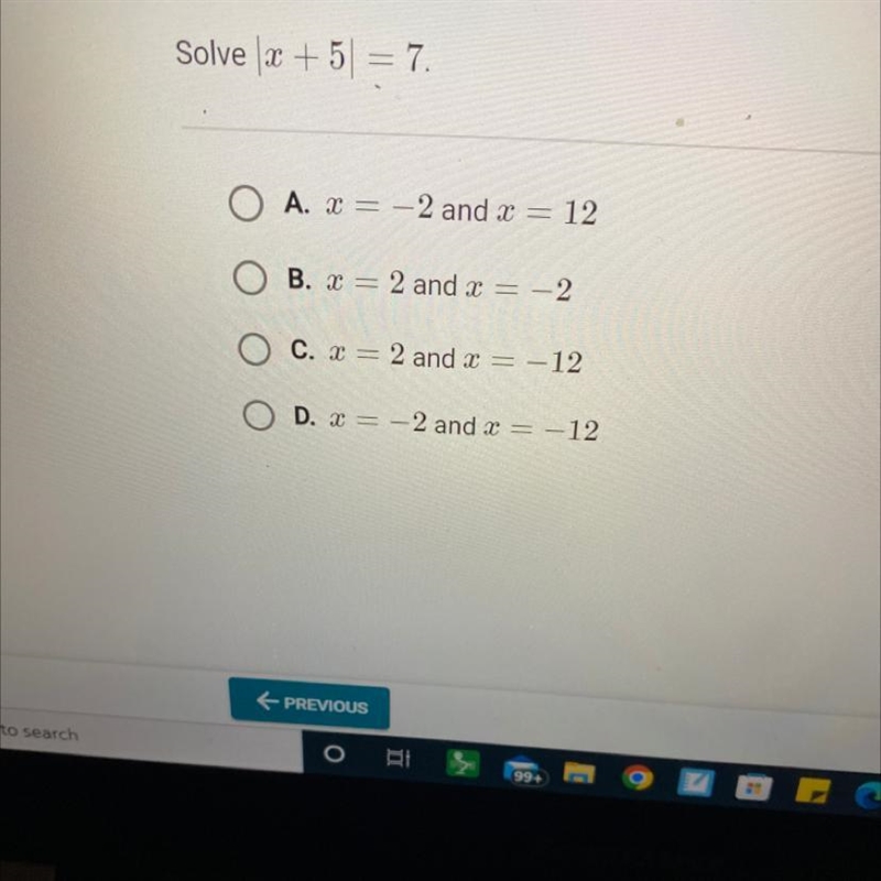 Solve x + 5 = 7. OA. x = -2 and x = 12 OB. x = 2 and x = -2 C. x = 2 and x = -12 OD-example-1