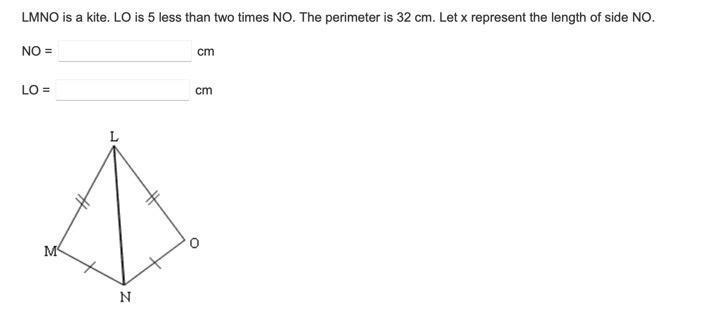 LMNO is a kite. LO is 5 less than two times NO. The perimeter is 32 cm. Let x represent-example-1