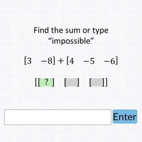 Help please Find the sum or type "impossible" [3 -8] + [4 -5 -6]-example-1