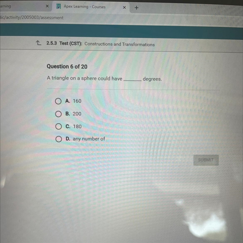 A triangle on a sphere could have ___ degrees. OA. 160 OB. 200 OC. 180 OD. any number-example-1