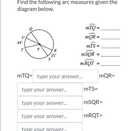 U 44° T V R 25° S mTQ= type your answer... type your answer. mTQ= mQR = mTS = mSQR-example-1