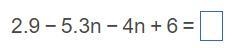 Help im suck at math pleasee 1. simplify 2.9+0.3-12-6 2. simplify 2.9-5.3-4n+6-example-1