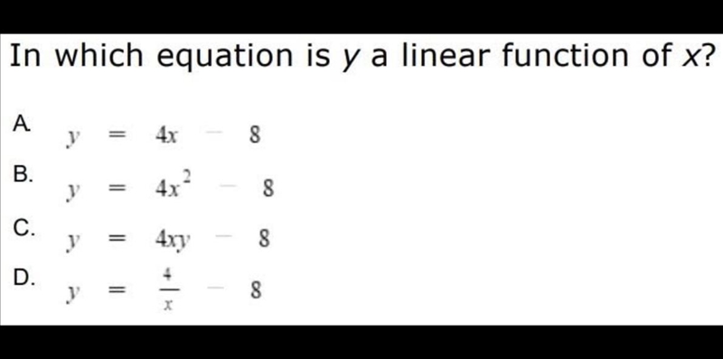 In which equation is y a linear function of x? A. y = 4x - 8 B. y = 4x^2 - 8 C. y-example-1