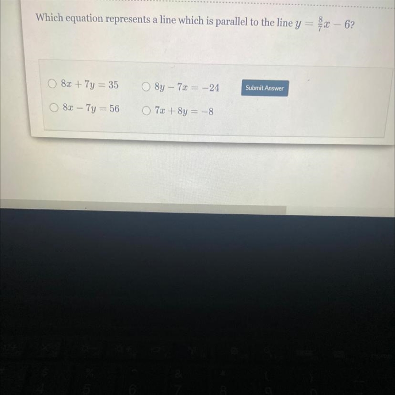 Which equation represents a line which is parallel to the line y=8/7x-6?-example-1