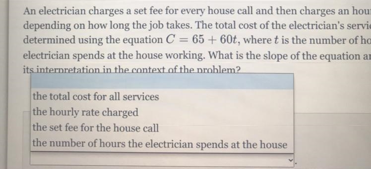 An electrician charges a set fee for every house call and then charges an hourly ratedepending-example-1