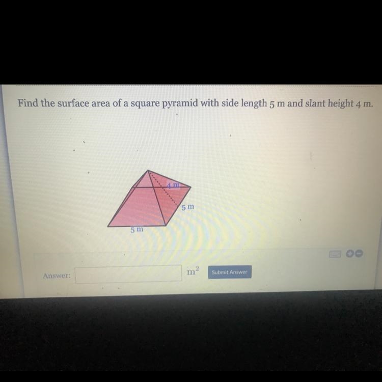 Find the surface area of a square pyramid or it’s side length 5m and. Slant height-example-1