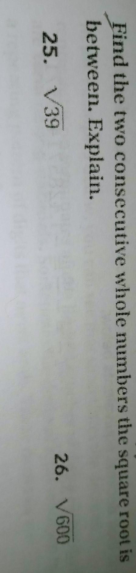 Find the two consecutive whole numbers the square root is between. Explain. √(39)√(600)-example-1