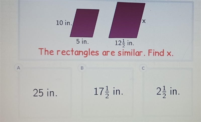 10 in.. 5 in. 12/2 in. The rectangles are similar. Find x. 25 in. B X 17 in C 2/1/2 in-example-1