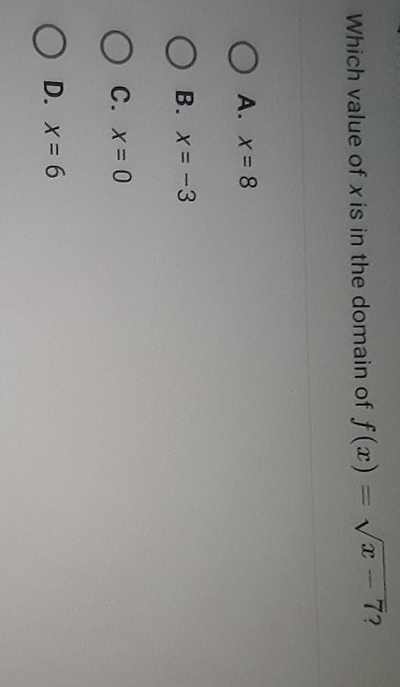 Which value of x is in the domain of f(x) = x - 7? A. X = 8 B. x = -3 C. x = 0 D. x-example-1