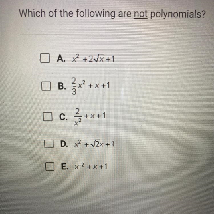 Which of the following are not polynomials? A. x² +2√x+1 B.x²+x+1 C. 2/3x2+x+1 D. x-example-1