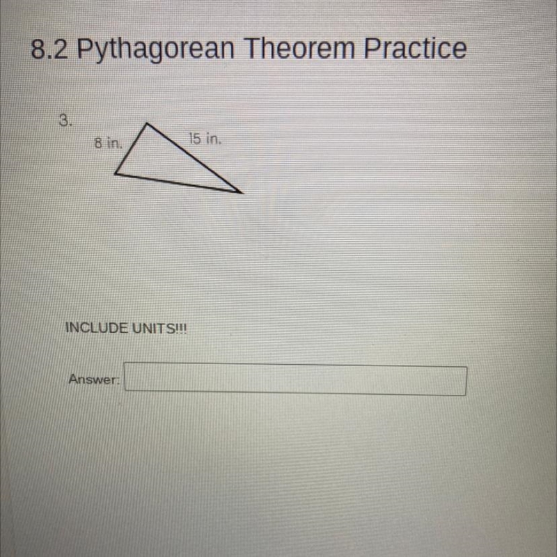 8.2 Pythagorean Theorem Practice 3. 8 in. 15 in. INCLUDE UNITS!!! Answer:-example-1