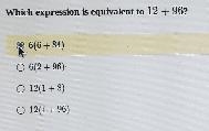 Which expression is equivalent to 12 + 96? O 6(6 + 84) O 6(2 +96) O 12(1 + 8) O 12(1 +96)-example-1