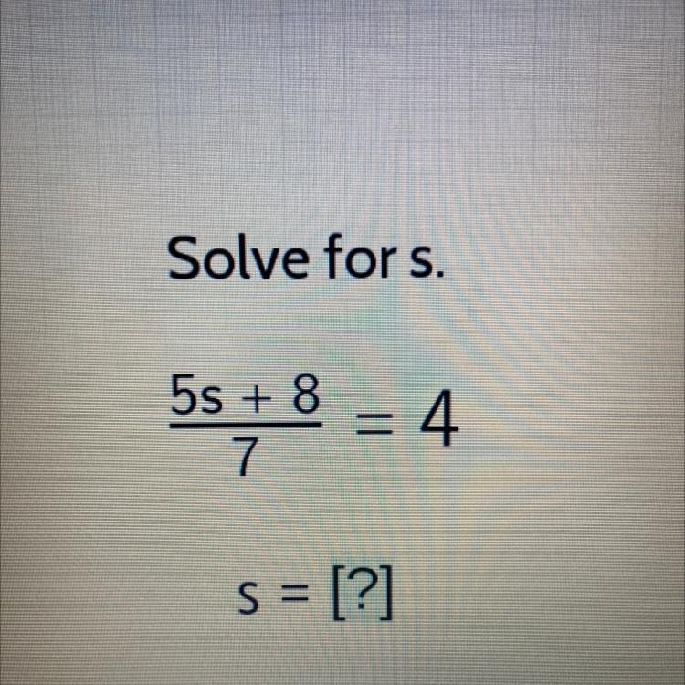 Solve for s. 5s + 8 = 4 7 S = ?-example-1