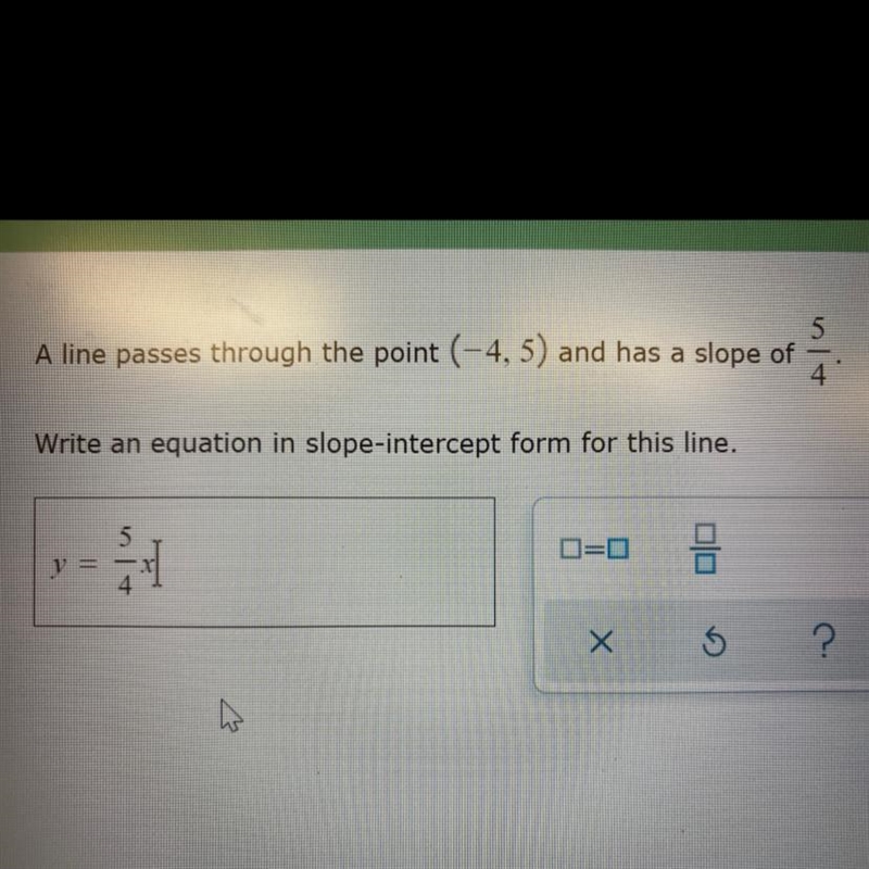 A line passes through the point (-4,5) and has a slope of 5/4 write an equation in-example-1