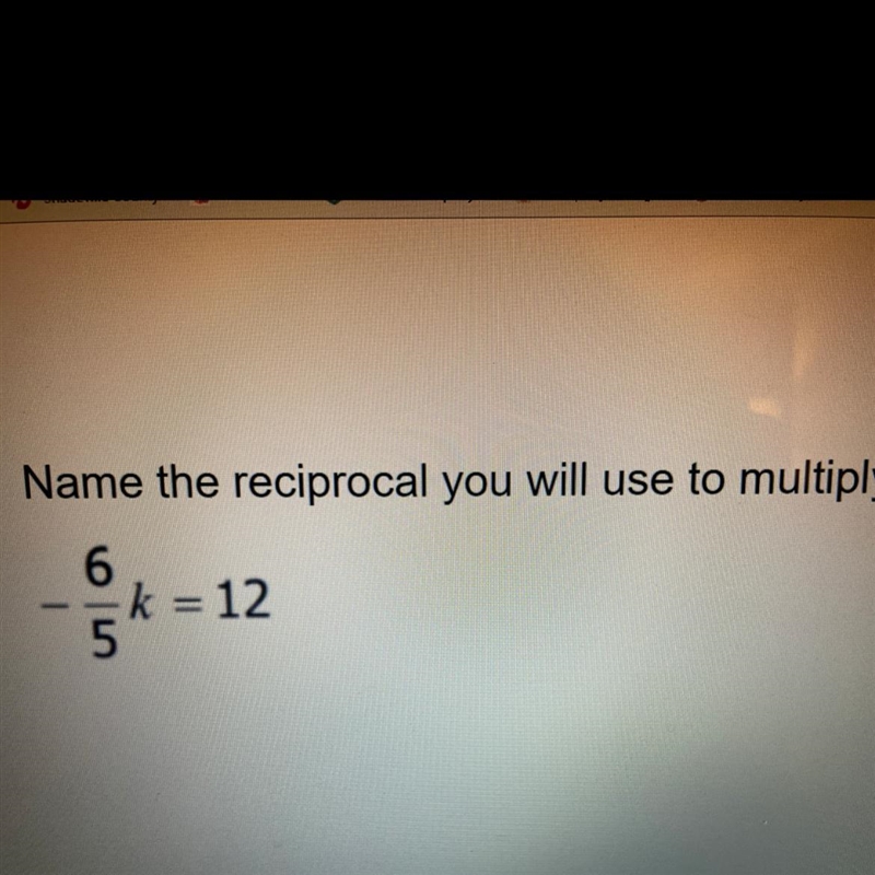 PLEASE HELP Name the reciprocal you will use to multiply -6/5k=12-example-1