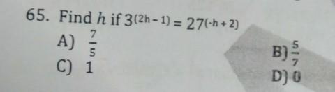 65. Find h if 3(2h-1) = 27(-h+2) A) 7 G D) 0​-example-1