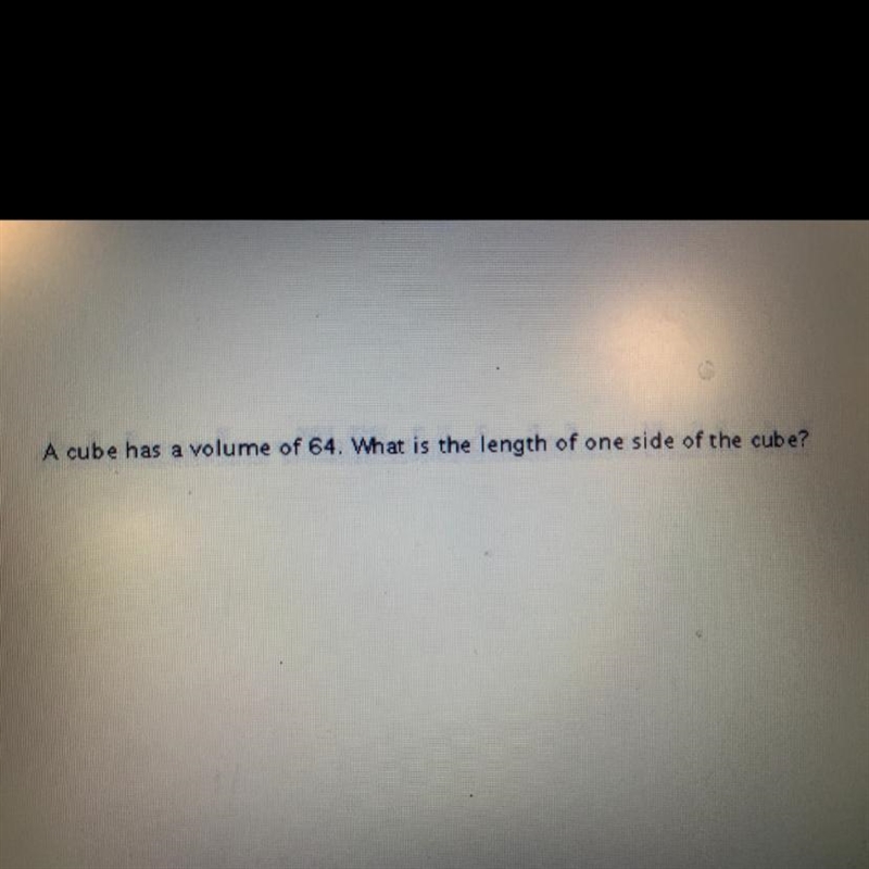 A cube has a volume of 64. What is the length of one side of the cube?-example-1