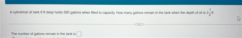 A cylindrical oil tank 8 ft deep holds 580 gallons when filled to capacity. How many-example-1