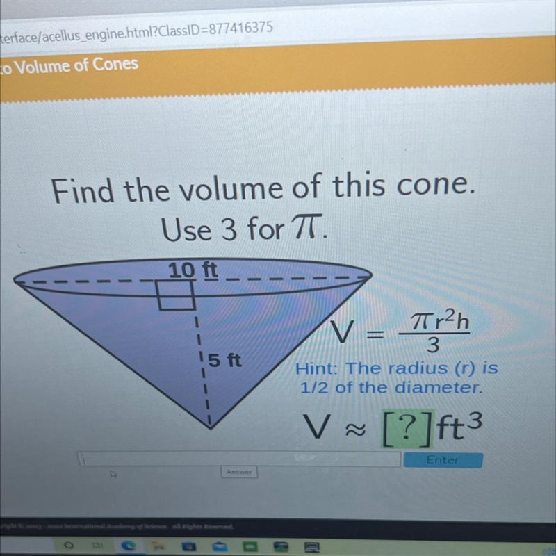 Find the volume of this cone.Use 3 for T.10 ft=115 ftTr²hV=3Hint: The radius (1) is-example-1