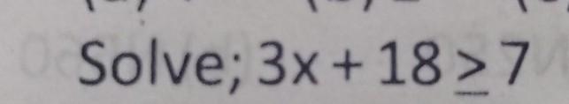 Solve, 3x+18>_7, is the question​-example-1