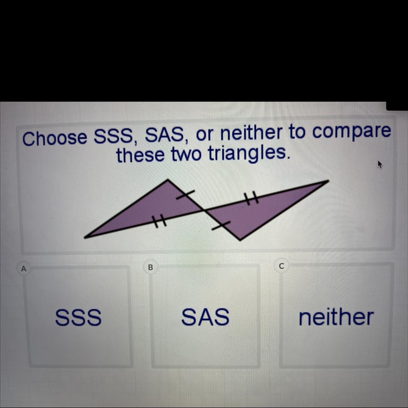 Choose SSS, SAS, or neither to compare these two triangles. A)SSS B)SAS C)neither-example-1