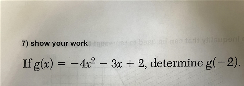 If g(x) = - 4x^2 - 3x + 2, determine g(-2). Show your work.-example-1